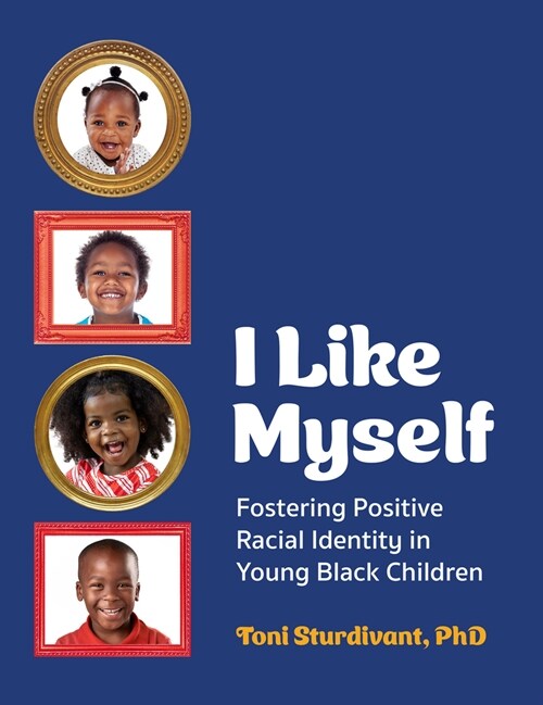 I Like Myself: Fostering Positive Racial Identity in Young Black Children (Paperback)