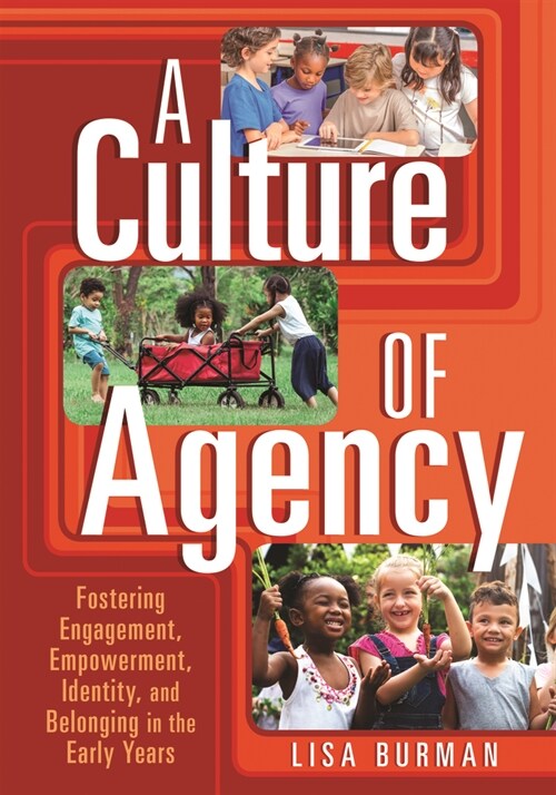 A Culture of Agency: Fostering Engagement, Empowerment, Identity, and Belonging in the Early Years (Paperback)