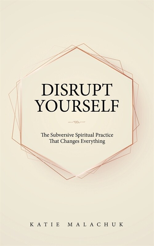 Disrupt Yourself: The Subversive Spiritual Practice That Changes Everything (Paperback)