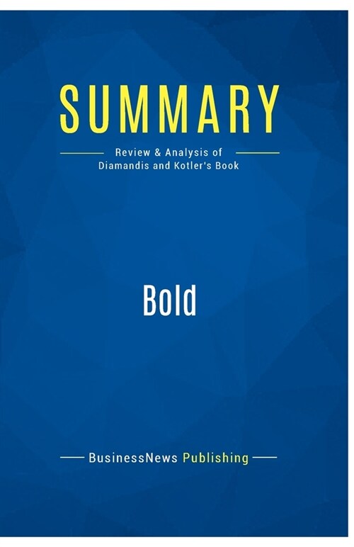 Summary: Bold: Review and Analysis of Diamandis and Kotlers Book (Paperback)