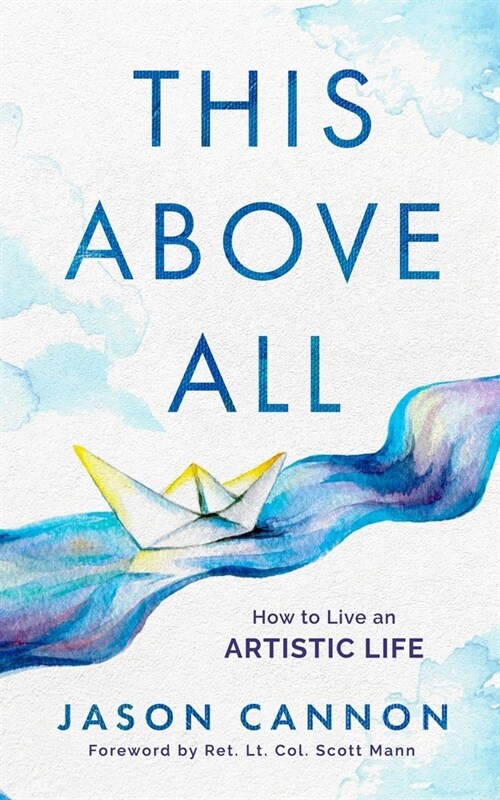 This Above All: How to Live an Artistic Life (Paperback)