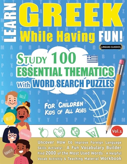 Learn Greek While Having Fun! - For Children: KIDS OF ALL AGES - STUDY 100 ESSENTIAL THEMATICS WITH WORD SEARCH PUZZLES - VOL.1 - Uncover How to Impro (Paperback)