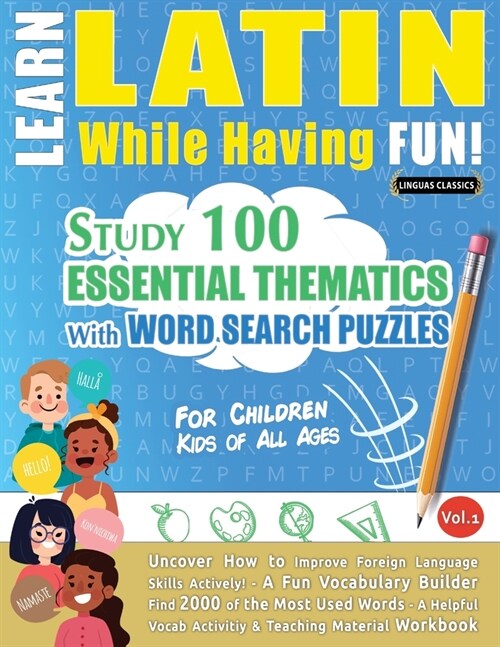 Learn Latin While Having Fun! - For Children: KIDS OF ALL AGES - STUDY 100 ESSENTIAL THEMATICS WITH WORD SEARCH PUZZLES - VOL.1 - Uncover How to Impro (Paperback)