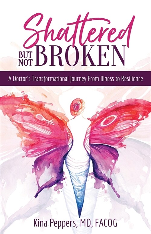 Shattered But Not Broken: A Doctors Transformational Journey From Illness to Resilience (Paperback)