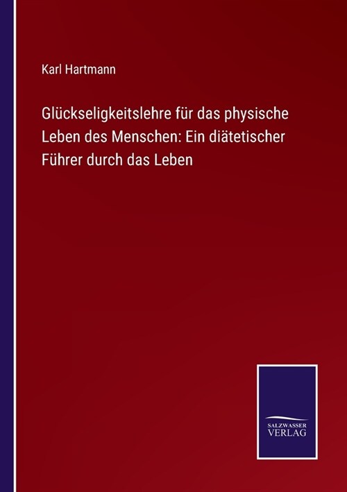 Gl?kseligkeitslehre f? das physische Leben des Menschen: Ein di?etischer F?rer durch das Leben (Paperback)