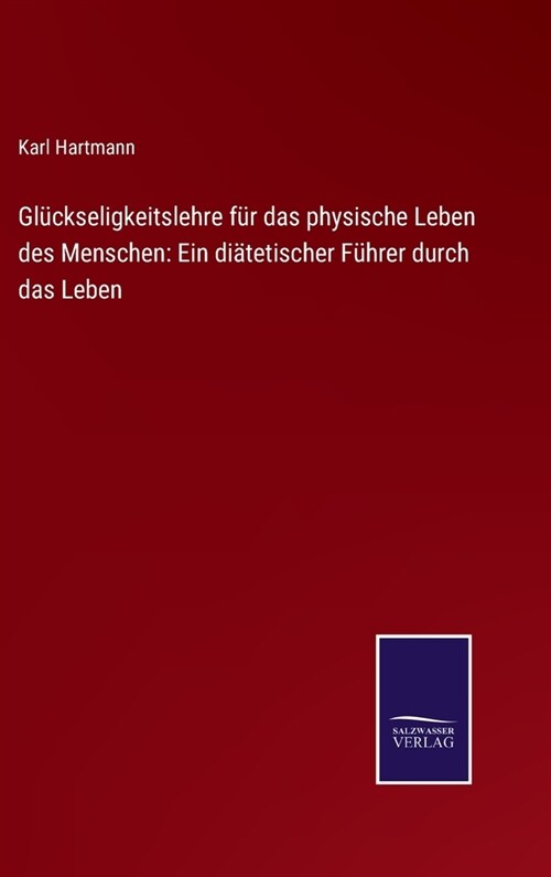 Gl?kseligkeitslehre f? das physische Leben des Menschen: Ein di?etischer F?rer durch das Leben (Hardcover)