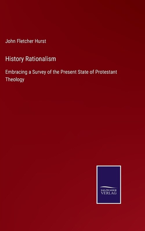 History Rationalism: Embracing a Survey of the Present State of Protestant Theology (Hardcover)
