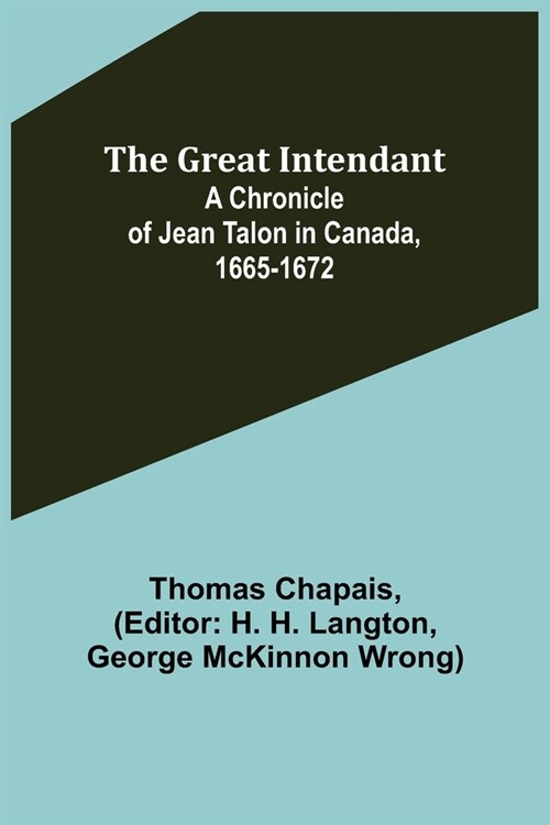 The Great Intendant: A Chronicle of Jean Talon in Canada, 1665-1672 (Paperback)