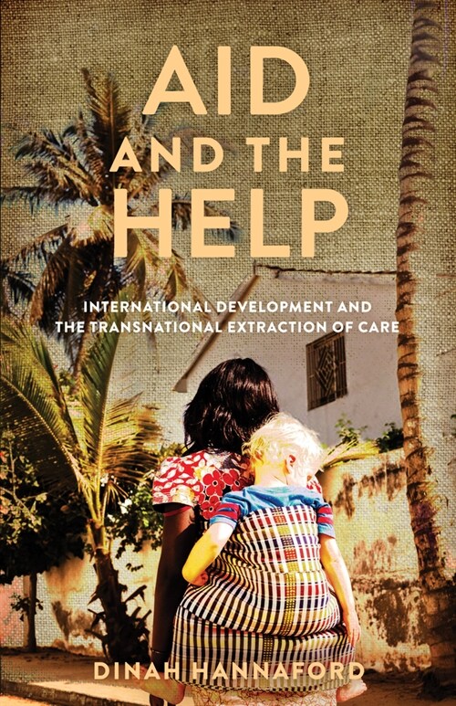 Aid and the Help: International Development and the Transnational Extraction of Care (Paperback)