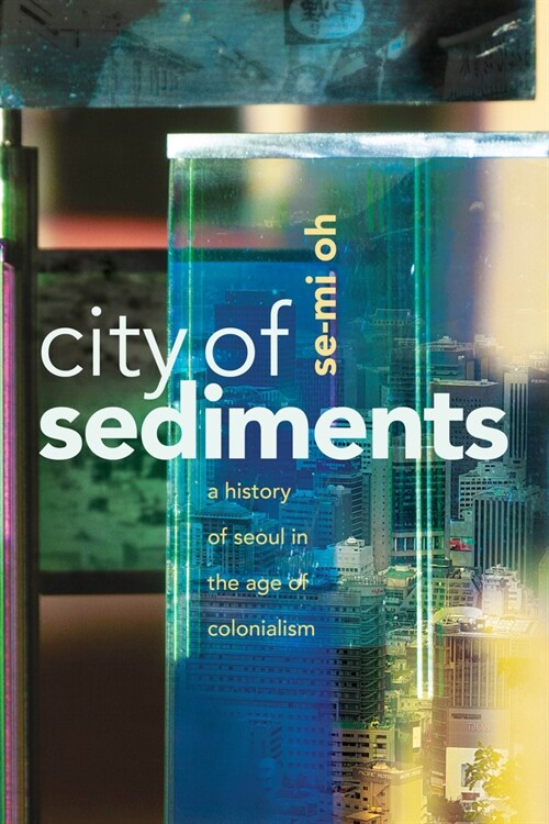 City of Sediments: A History of Seoul in the Age of Colonialism (Paperback)
