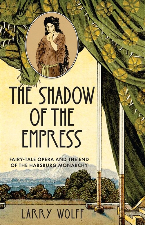 The Shadow of the Empress: Fairy-Tale Opera and the End of the Habsburg Monarchy (Paperback)