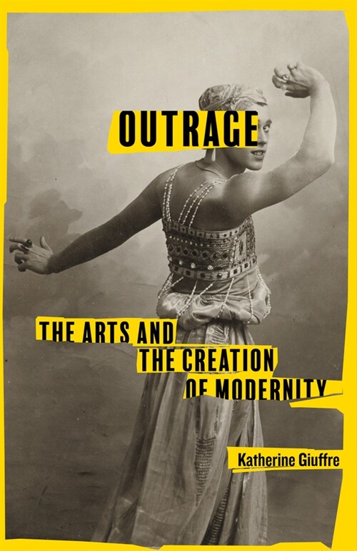 Outrage: The Arts and the Creation of Modernity (Paperback)