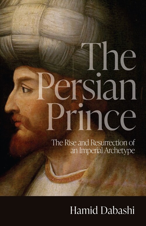 The Persian Prince: The Rise and Resurrection of an Imperial Archetype (Paperback)