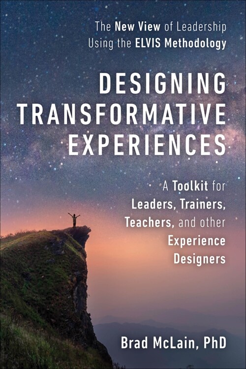 Designing Transformative Experiences: A Toolkit for Leaders, Trainers, Teachers, and Other Experience Designers Byline: Brad McLain, PhD (Paperback)