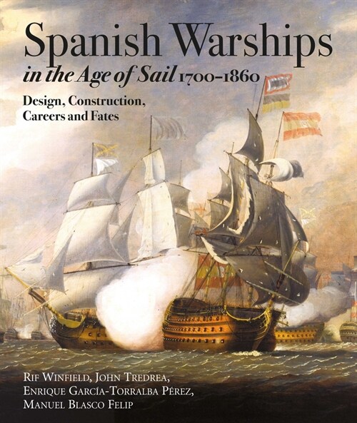 Spanish Warships in the Age of Sail, 1700-1860 : Design, Construction, Careers and Fates (Hardcover)