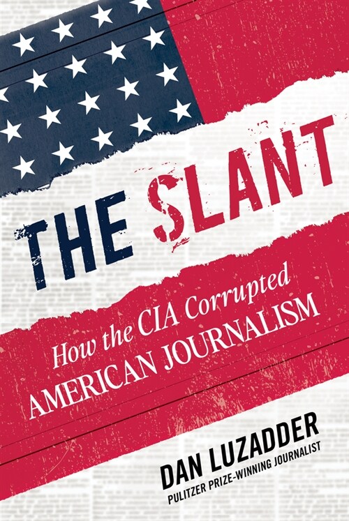 The Slant: How the CIA Corrupted American Journalism (Hardcover)