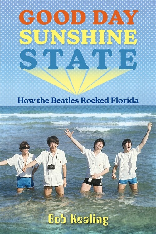 Good Day Sunshine State: How the Beatles Rocked Florida (Paperback)