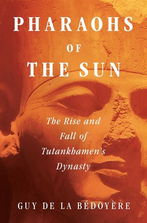 Pharaohs of the Sun: The Rise and Fall of Tutankhamuns Dynasty (Hardcover)