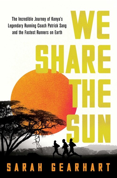 We Share the Sun: The Incredible Journey of Kenyas Legendary Running Coach Patrick Sang and the Fastest Runners on Earth (Hardcover)
