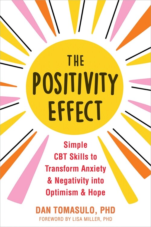 The Positivity Effect: Simple CBT Skills to Transform Anxiety and Negativity Into Optimism and Hope (Paperback)