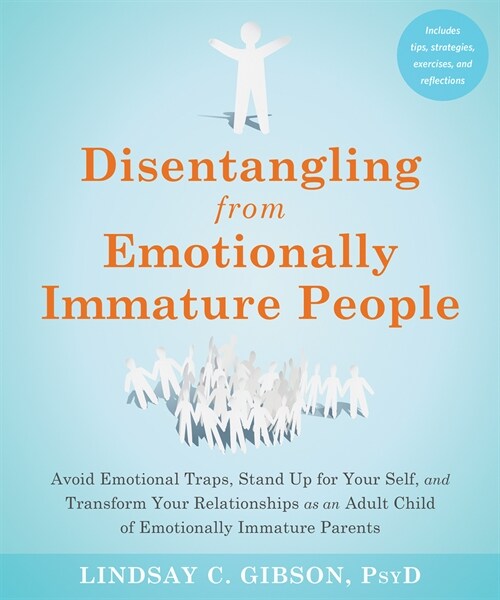 Disentangling from Emotionally Immature People: Avoid Emotional Traps, Stand Up for Your Self, and Transform Your Relationships as an Adult Child of E (Paperback)