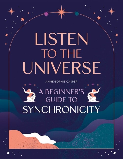 Listen to the Universe : A beginners guide to synchronicity (Paperback)