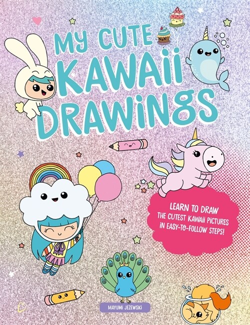 My Cute Kawaii Drawings : Learn to draw adorable art with this easy step-by-step guide (Paperback)