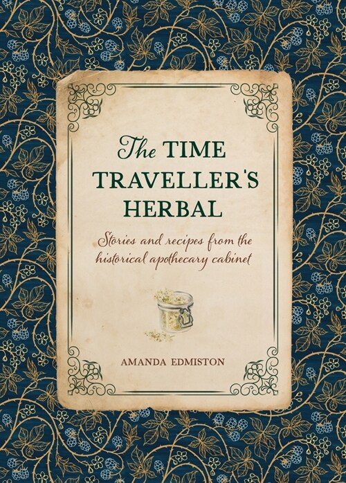 The Time Travellers Herbal : Stories and recipes from the historical apothecary cabinet (Hardcover)