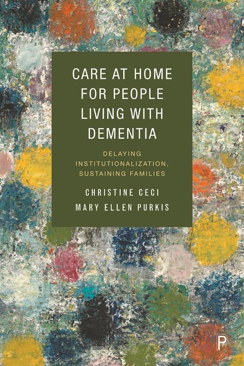 Care at Home for People Living with Dementia : Delaying Institutionalization, Sustaining Families (Paperback)