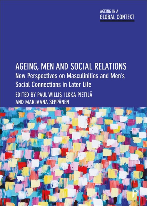Ageing, Men and Social Relations : New Perspectives on Masculinities and Men’s Social Connections in Later Life (Hardcover)