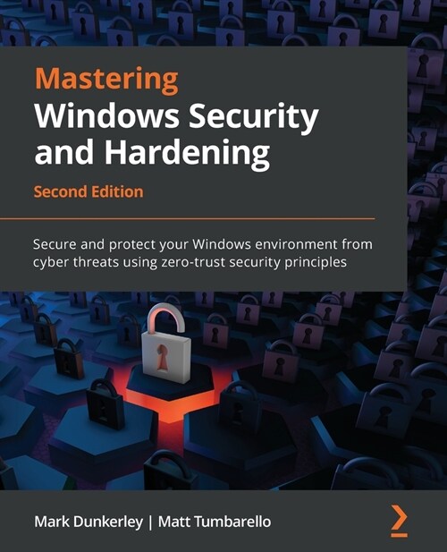 Mastering Windows Security and Hardening : Secure and protect your Windows environment from cyber threats using zero-trust security principles (Paperback, 2 Revised edition)