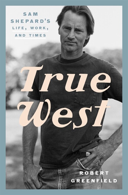 True West: Sam Shepards Life, Work, and Times (Hardcover)
