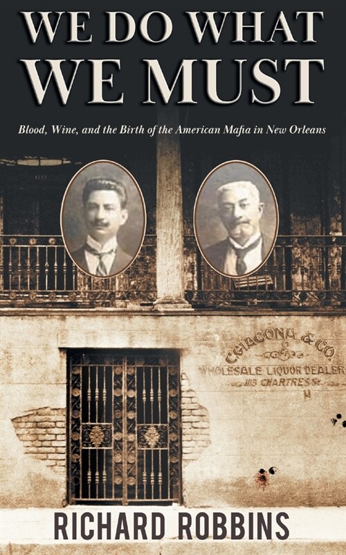 We Do What We Must: Blood, Wine, and the Birth of the American Mafia in New Orleans (Paperback, First Softcover)