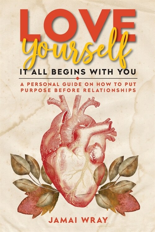 Love Yourself: It all begins with you: A personal guide on how to put purpose before relationships (Paperback)