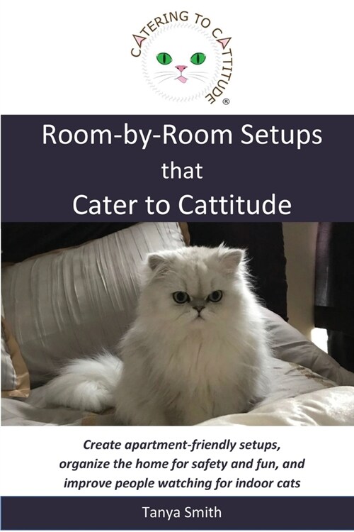 Room-by-Room Setups that Cater to Cattitude: Create apartment-friendly setups, organize the home for safety and fun, and improve people watching for i (Paperback)