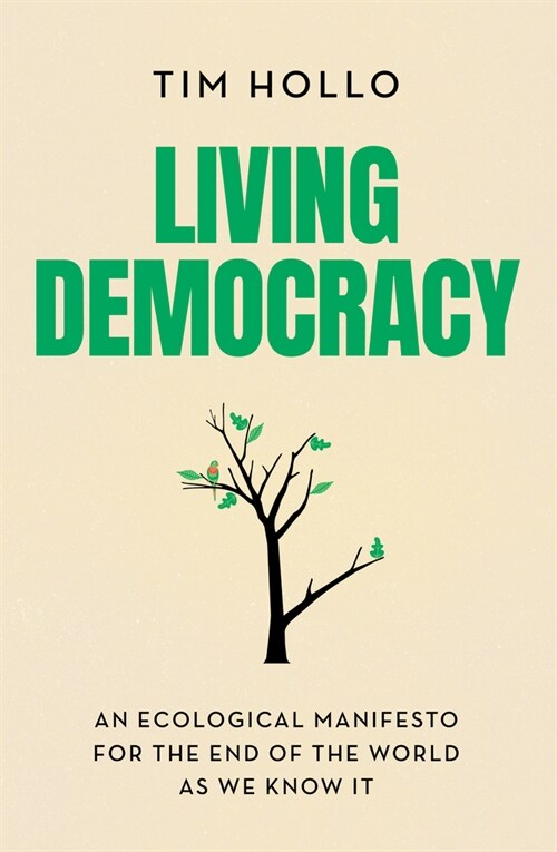 Living Democracy: An Ecological Manifesto for the End of the World as We Know It (Paperback)