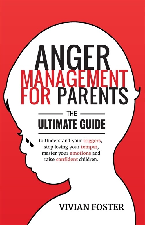 Anger Management for Parents: The ultimate guide to understand your triggers, stop losing your temper, master your emotions, and raise confident chi (Paperback)