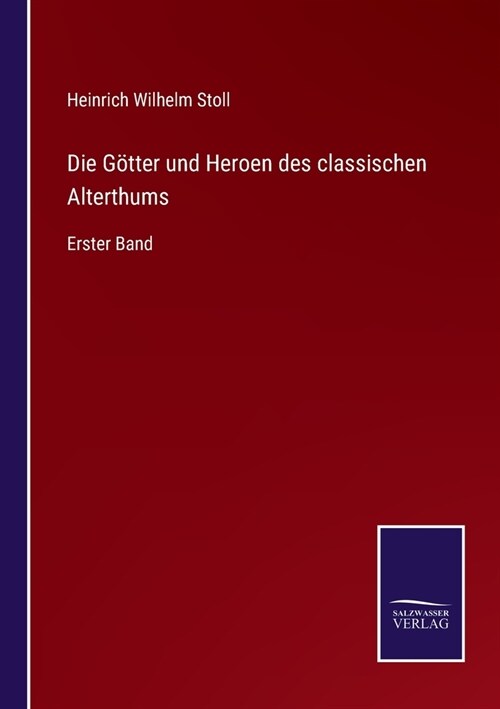 Die G?ter und Heroen des classischen Alterthums: Erster Band (Paperback)