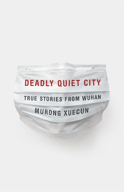 Deadly Quiet City: True Stories from Wuhan (Hardcover)