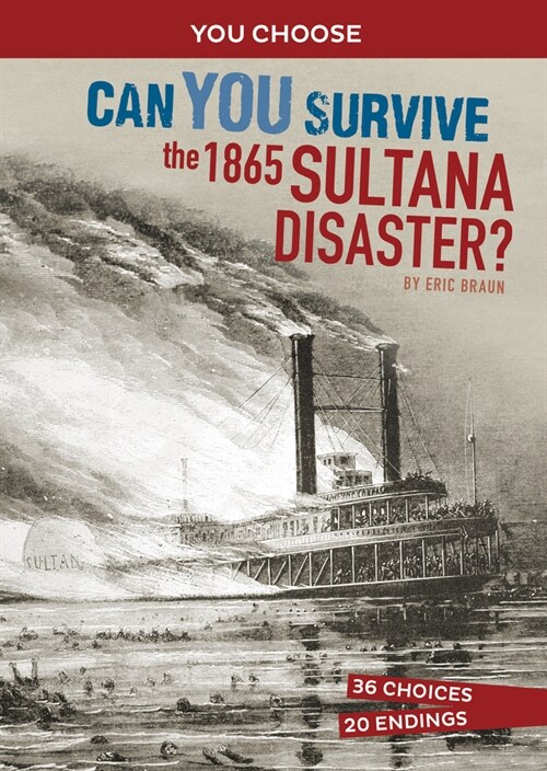 Can You Survive the 1865 Sultana Disaster?: An Interactive History Adventure (Hardcover)