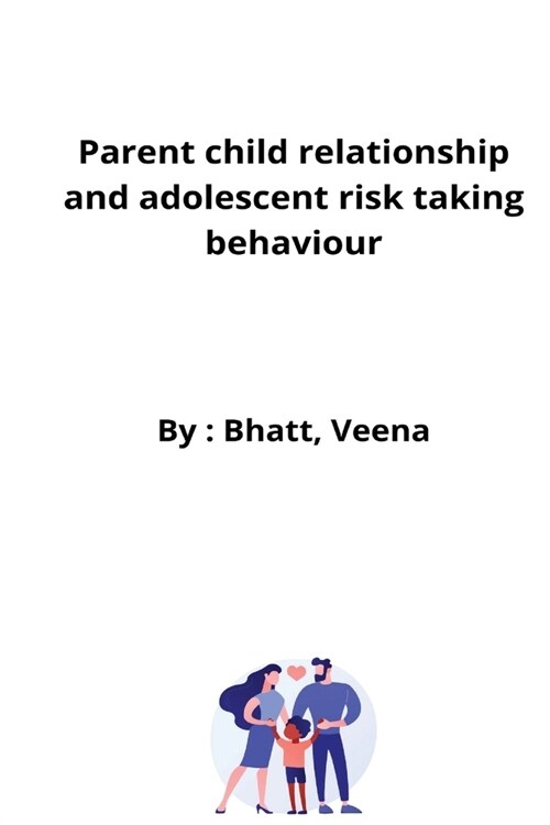 Parent child relationship and adolescent risk taking behaviour (Paperback)