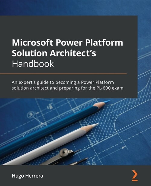Microsoft Power Platform Solution Architects Handbook : An experts guide to becoming a Power Platform solution architect and preparing for the PL-60 (Paperback)