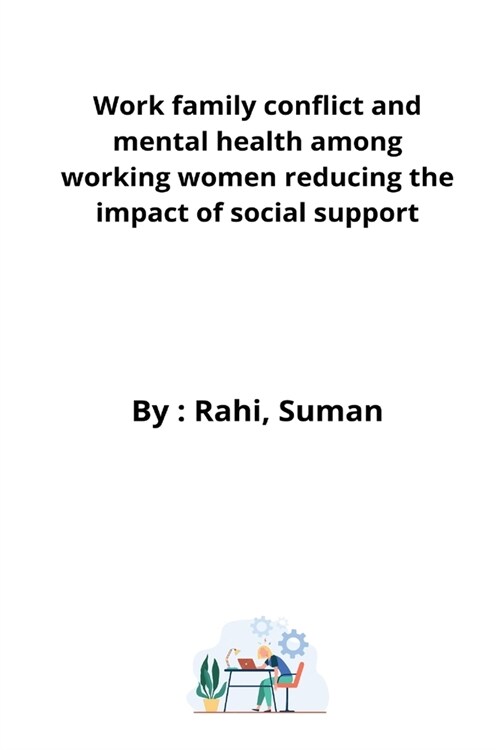 Work family conflict and mental health among working women reducing the impact of social support (Paperback)