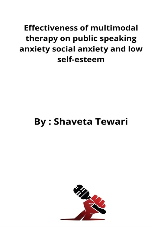 Effectiveness of multimodal therapy on public speaking anxiety social anxiety and low self-esteem (Paperback)