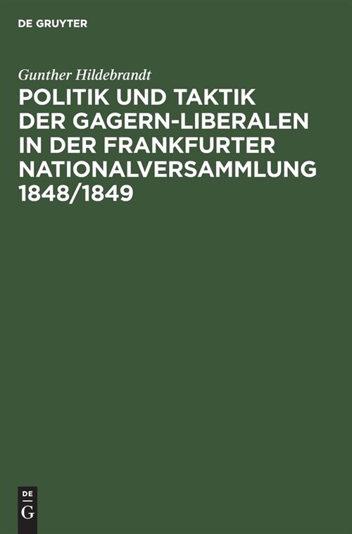 Politik und Taktik der Gagern-Liberalen in der Frankfurter Nationalversammlung 1848/1849 (Hardcover, Reprint 2022)