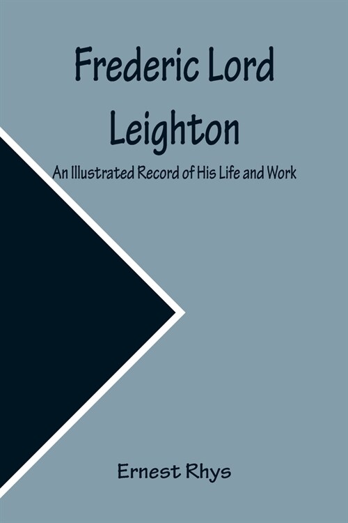 Frederic Lord Leighton An Illustrated Record of His Life and Work (Paperback)