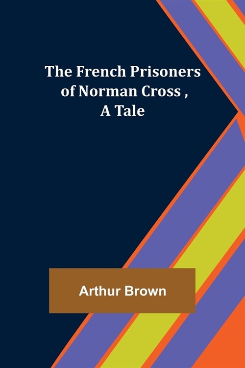 The French Prisoners of Norman Cross, A Tale (Paperback)