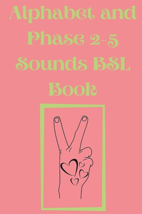 Alphabet and Phase 2-5 Sounds BSL Book.Also Contains a Page with the Alphabet and Signs for Each Letter. (Paperback)