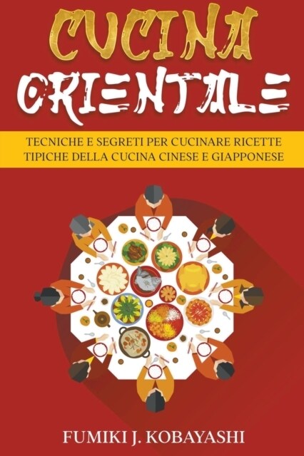 Cucina Orientale: Tecniche e Segreti per Cucinare Ricette Tipiche della Cucina Cinese e Giapponese (Paperback)