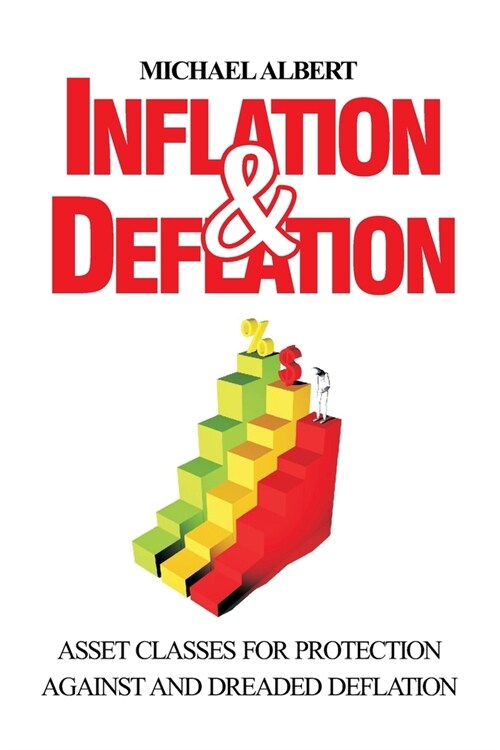 Inflation and Deflation: Asset Classes for Protection against Inflation and dreaded Deflation (Paperback)